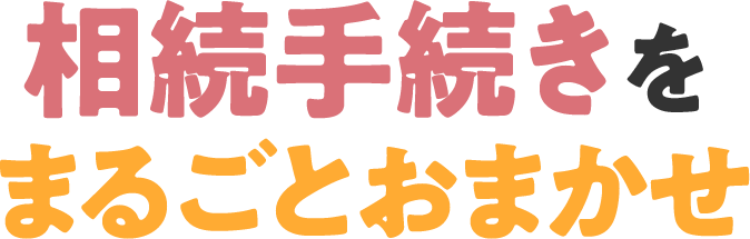 相続手続きをまるごとおまかせ